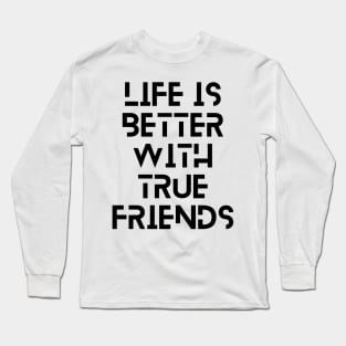 life is better with true friends typography design Long Sleeve T-Shirt